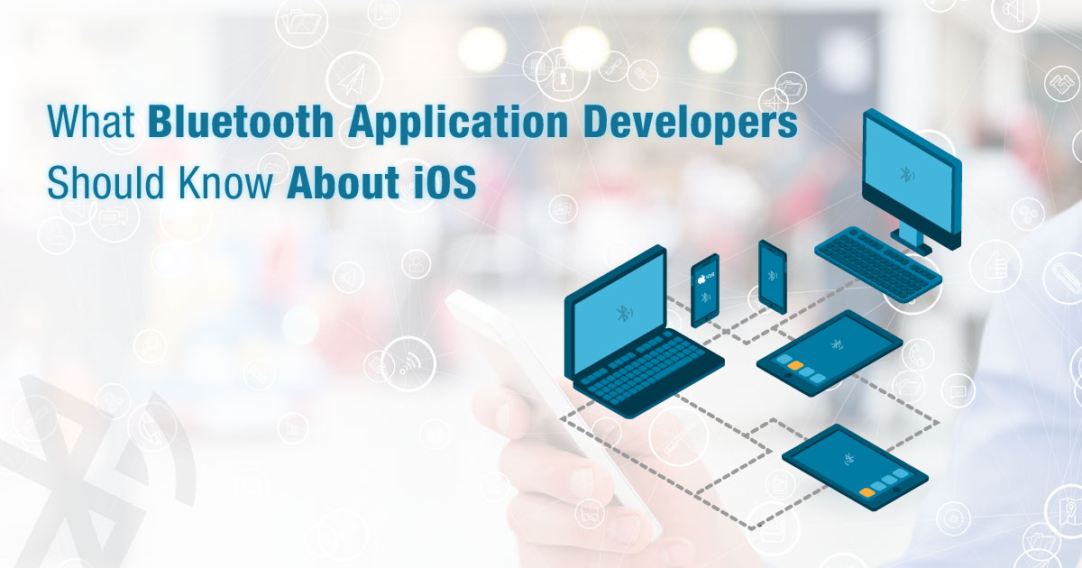 What Bluetooth Application Developers Should Know About iOS?