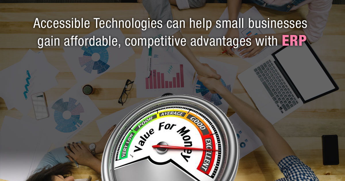 Accessible Technologies Can Help small businesses gain affordable, competitive advantages with ERP