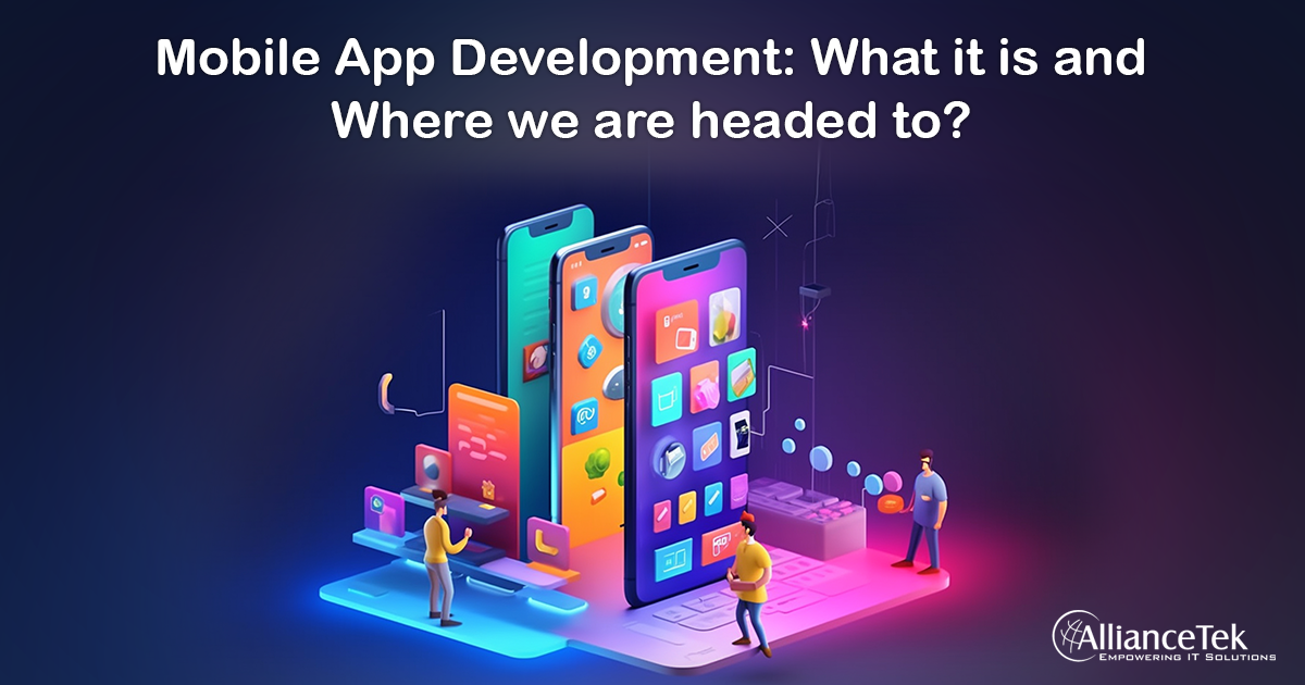 Mobile App Development: What it is and Where we are headed to?