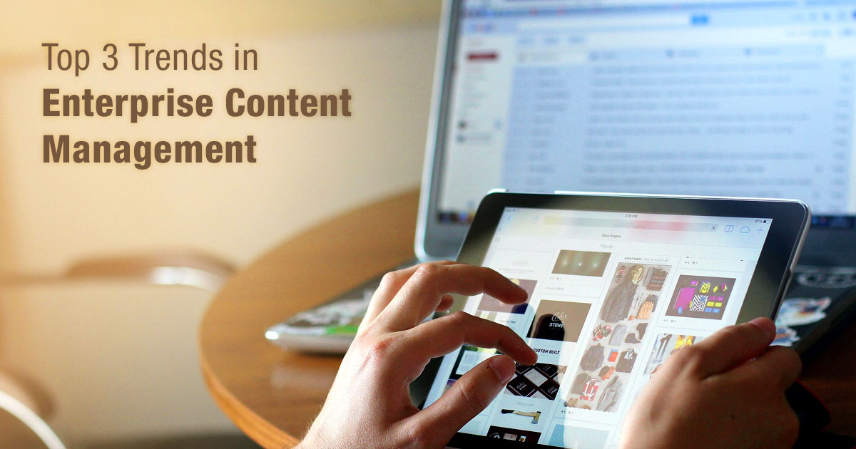 Top 3 Trends in Enterprise Content Management
