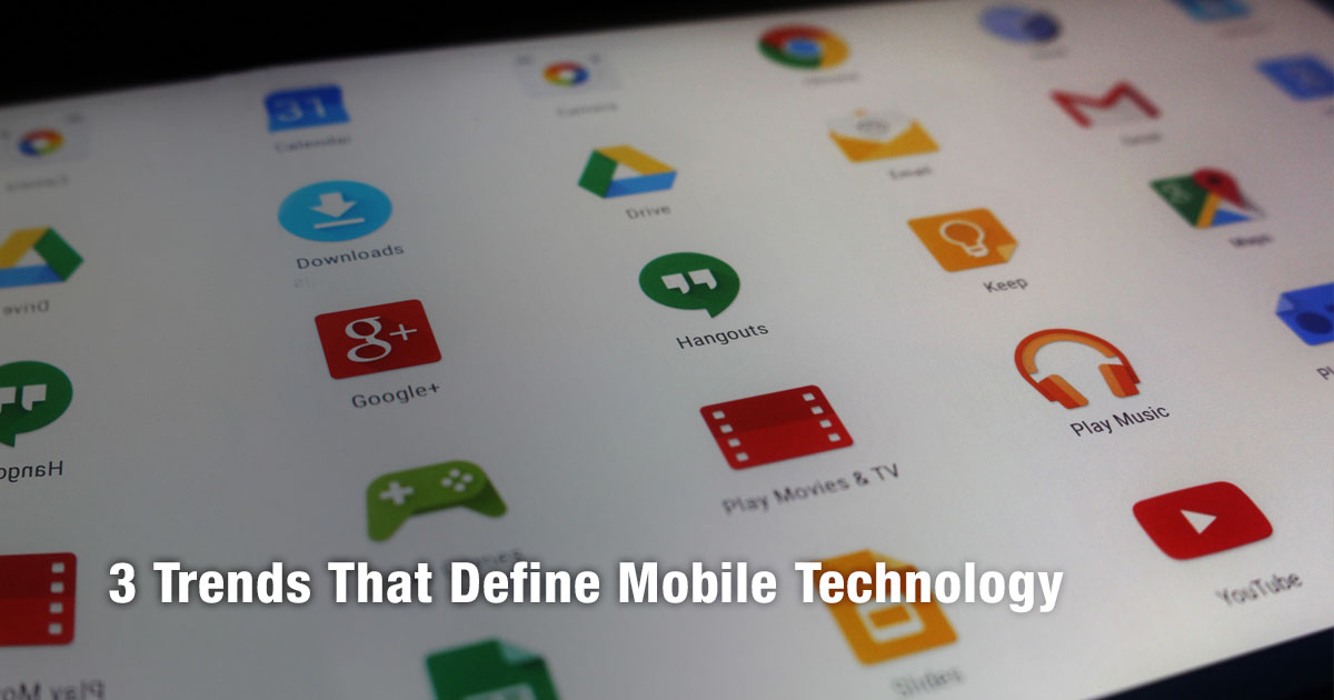 3 Trends That Define Mobile Technology