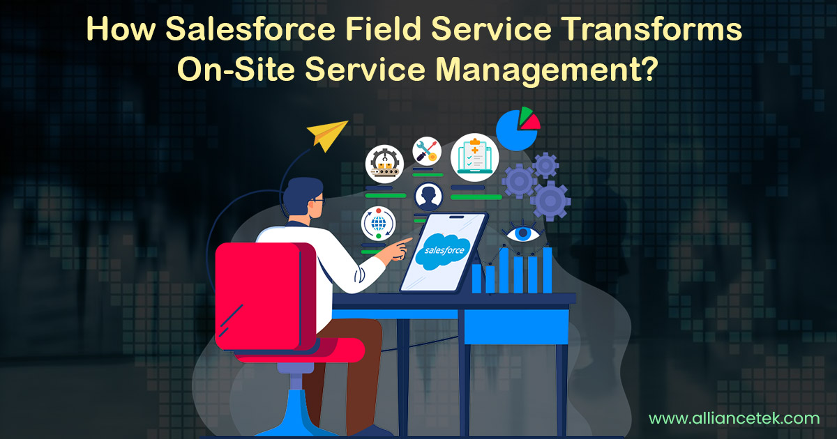 How Salesforce Field Service Transform On-Site Service Management?