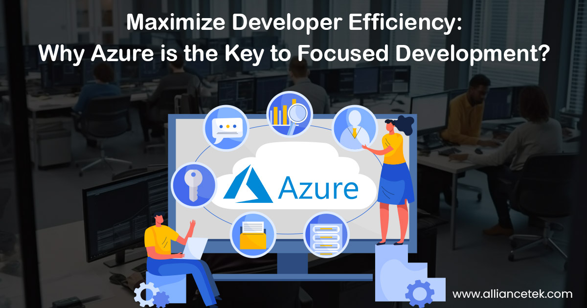 Maximize Developer Efficiency: Why Azure is the Key to Focused Development?