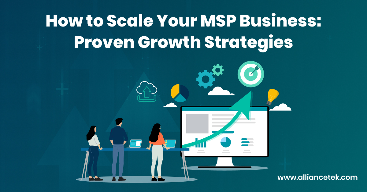 How to Scale Your MSP Business: Proven Growth Strategies